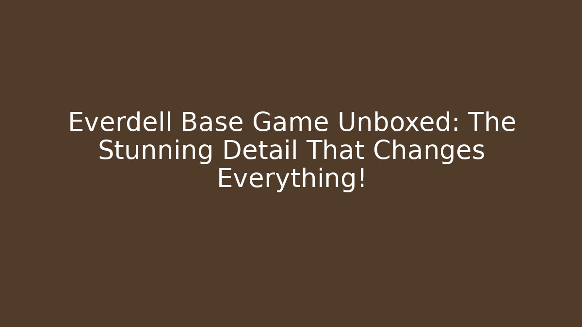 Everdell Base Game Unboxed: The Stunning Detail That Changes Everything!