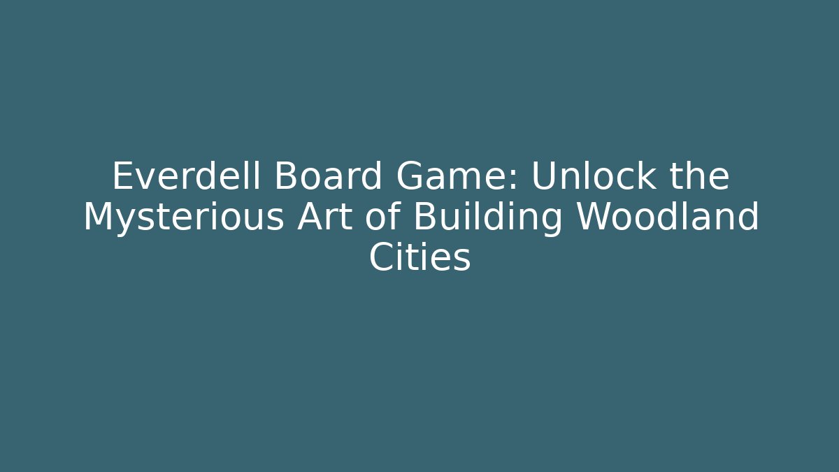 Everdell Board Game: Unlock the Mysterious Art of Building Woodland Cities