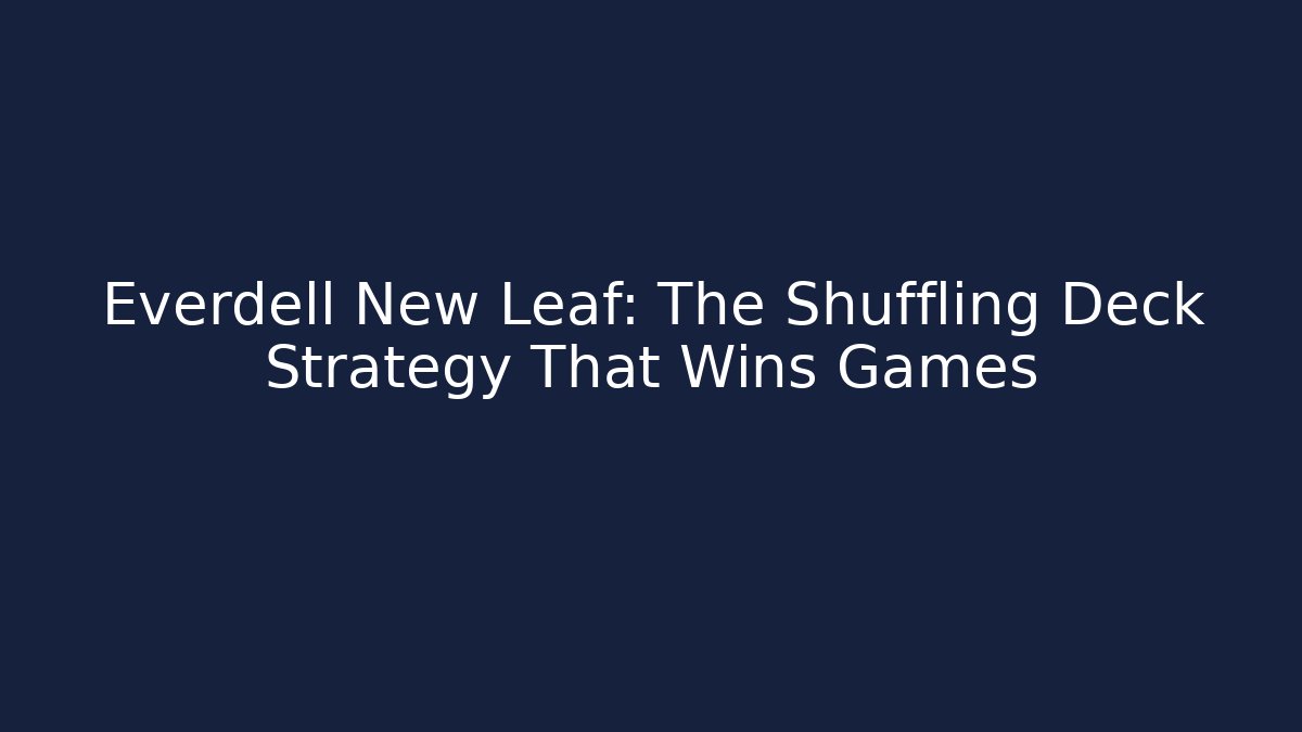 Everdell New Leaf: The Shuffling Deck Strategy That Wins Games