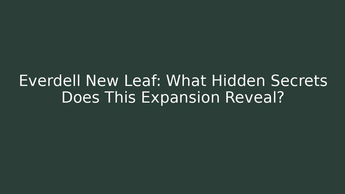 Everdell New Leaf: What Hidden Secrets Does This Expansion Reveal?