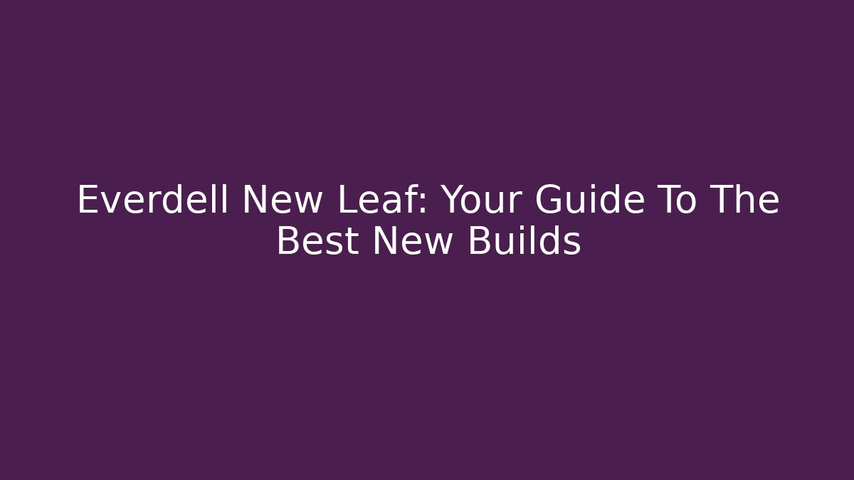 Everdell New Leaf: Your Guide To The Best New Builds