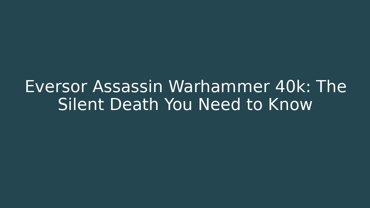 Eversor Assassin Warhammer 40k: The Silent Death You Need to Know