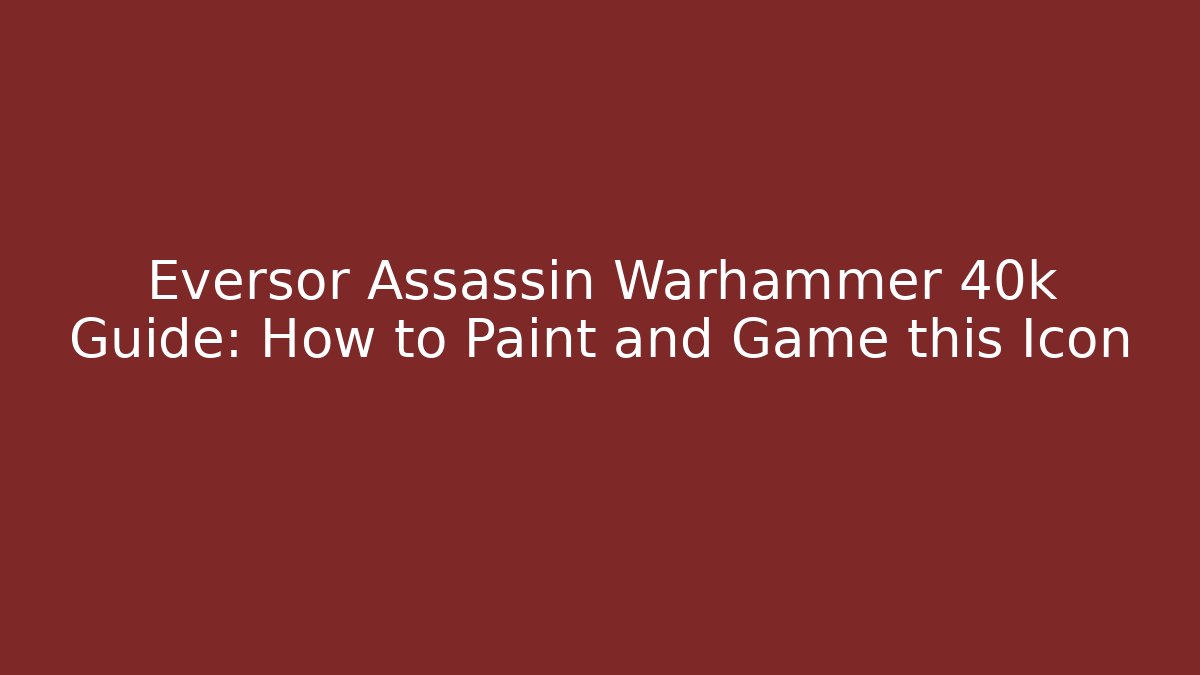 Eversor Assassin Warhammer 40k Guide: How to Paint and Game this Icon