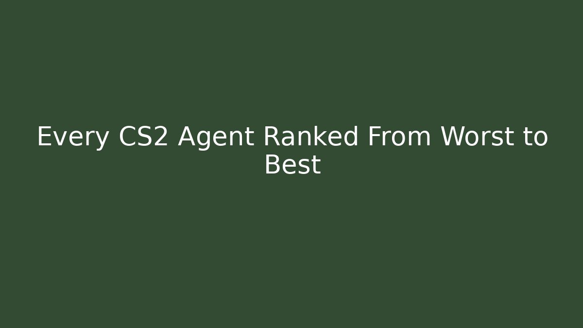 Every CS2 Agent Ranked From Worst to Best