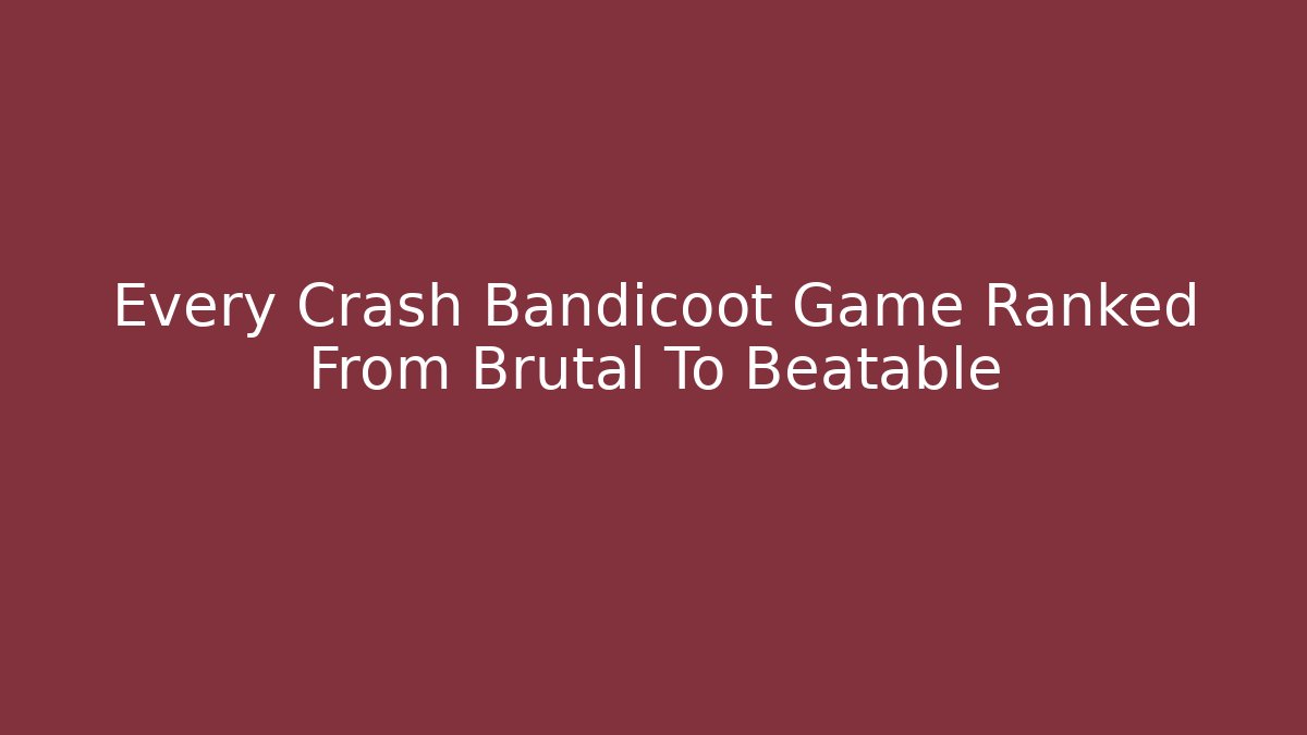 Every Crash Bandicoot Game Ranked From Brutal To Beatable