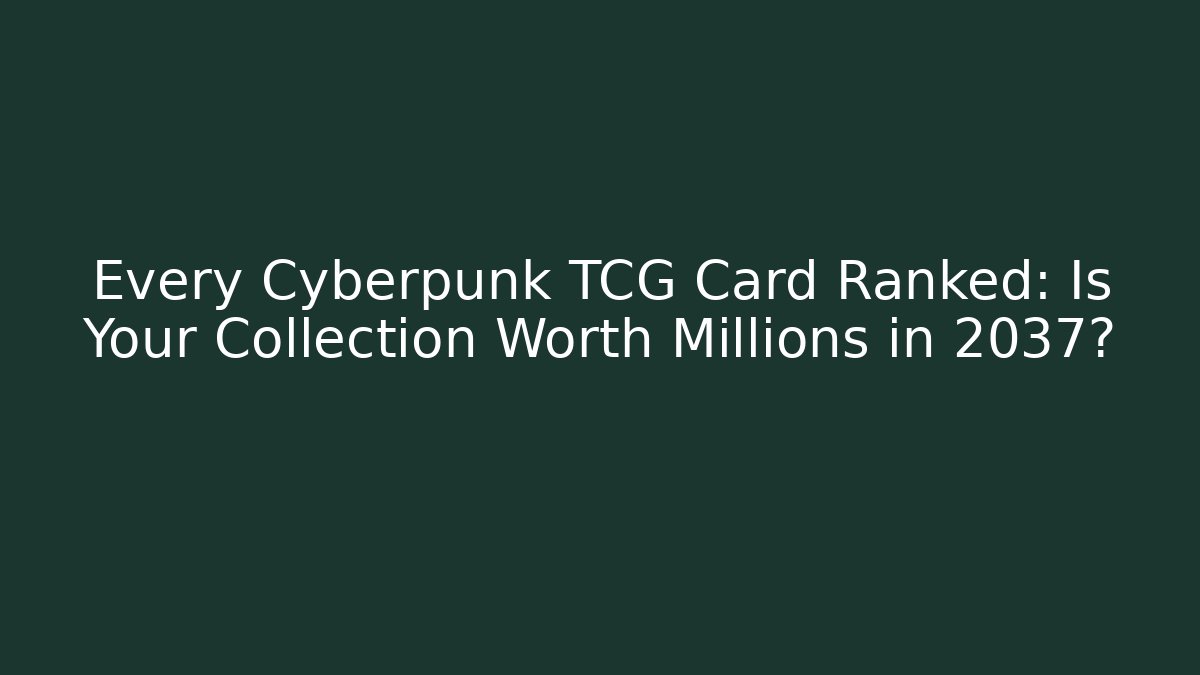 Every Cyberpunk TCG Card Ranked: Is Your Collection Worth Millions in 2037?