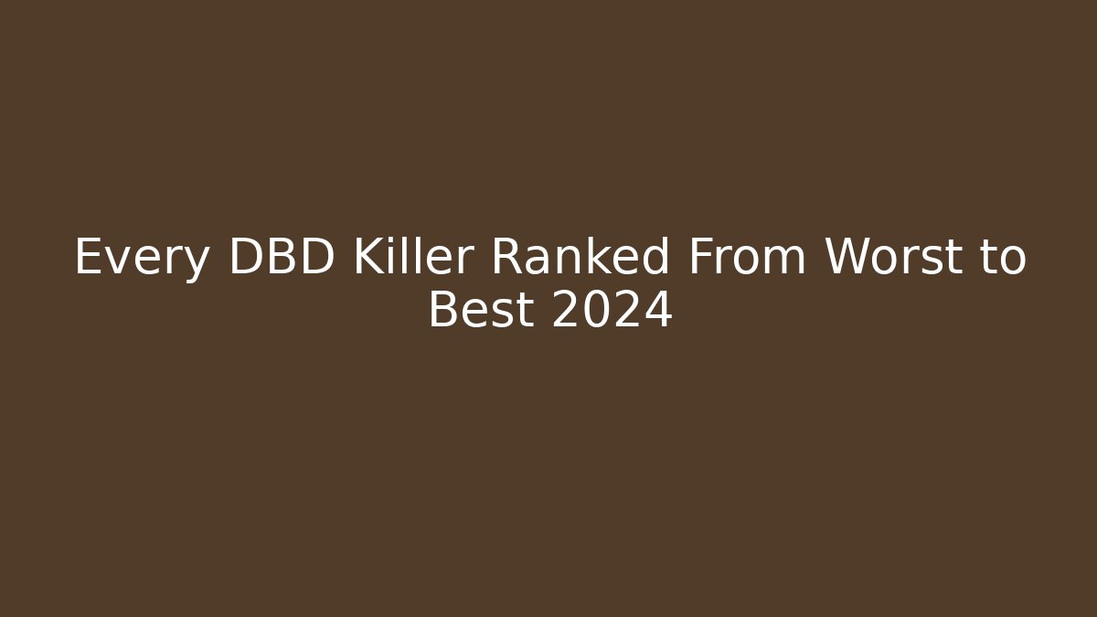 Every DBD Killer Ranked From Worst to Best 2024 - Create More Assets