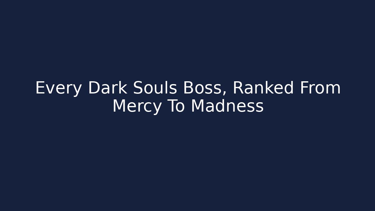 Every Dark Souls Boss, Ranked From Mercy To Madness