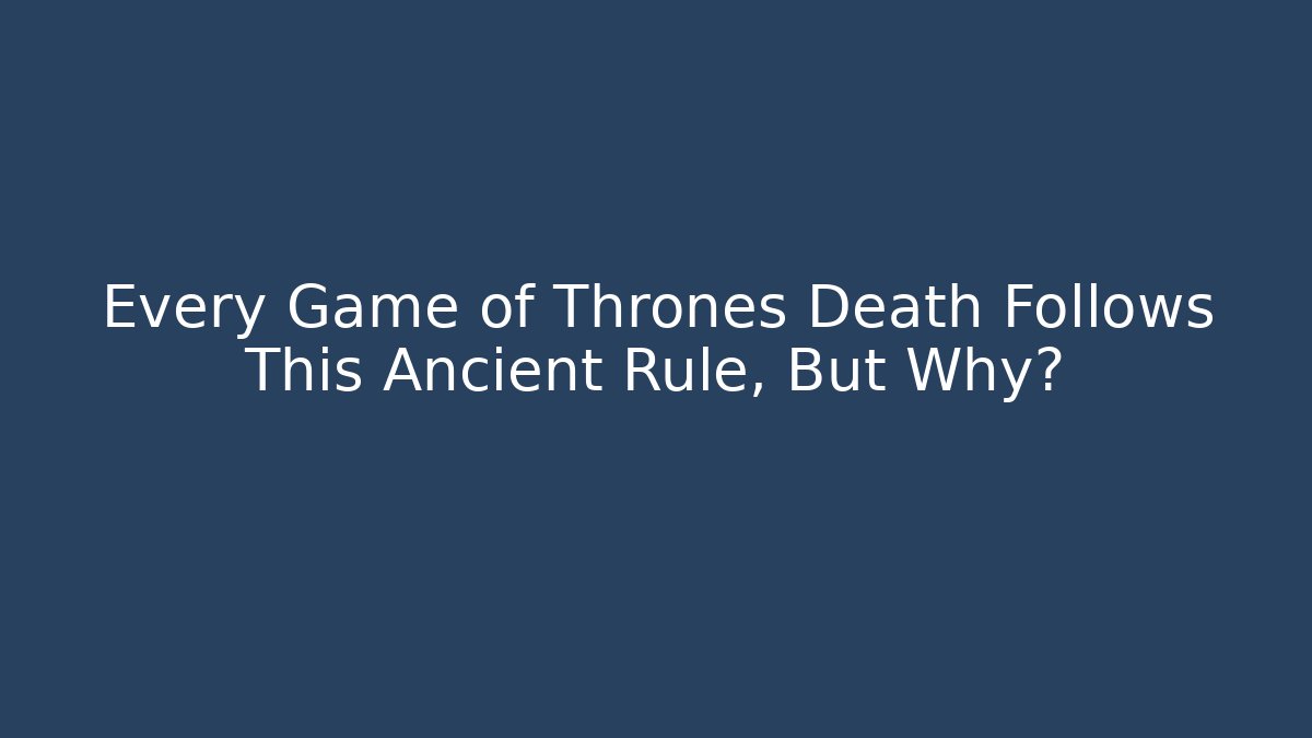Every Game of Thrones Death Follows This Ancient Rule, But Why?