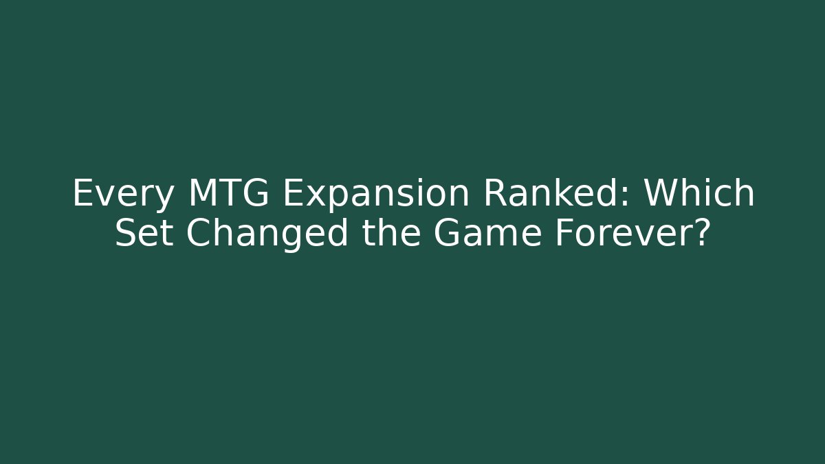 Every MTG Expansion Ranked: Which Set Changed the Game Forever? - Create More Assets