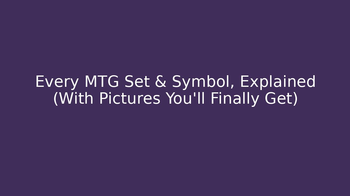Every MTG Set & Symbol, Explained (With Pictures You’ll Finally Get)
