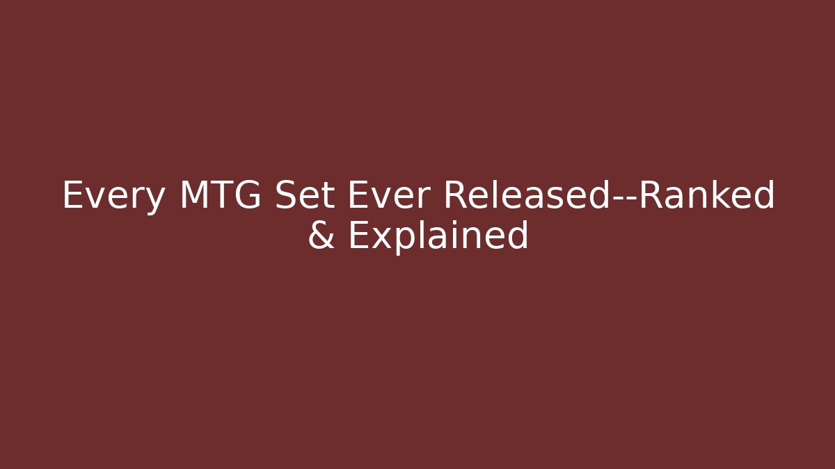 Every MTG Set Ever Released—Ranked & Explained