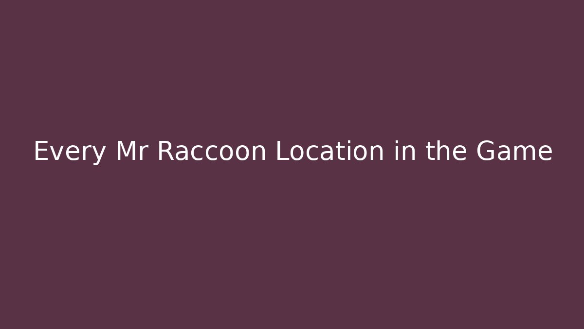 Every Mr Raccoon Location in the Game
