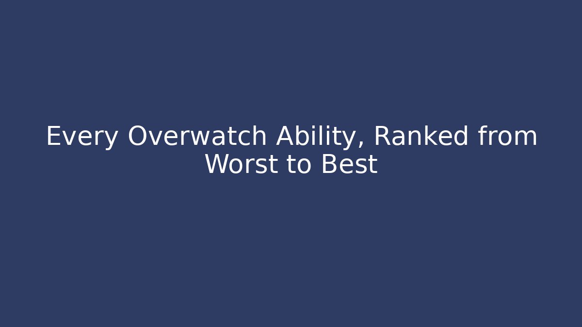Every Overwatch Ability, Ranked from Worst to Best - Create More Assets
