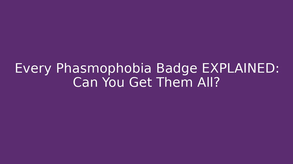 Every Phasmophobia Badge EXPLAINED: Can You Get Them All? - Create More Assets
