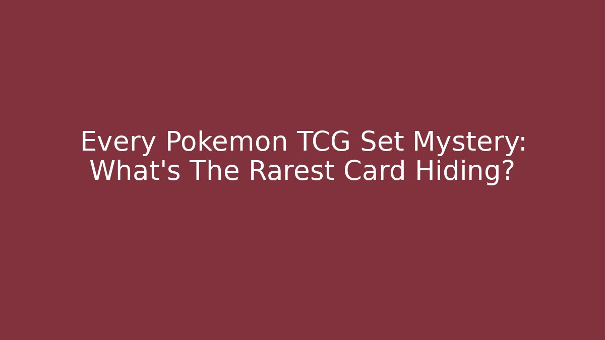 Every Pokemon TCG Set Mystery: What's The Rarest Card Hiding?