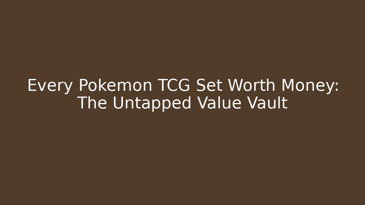 Every Pokemon TCG Set Worth Money: The Untapped Value Vault