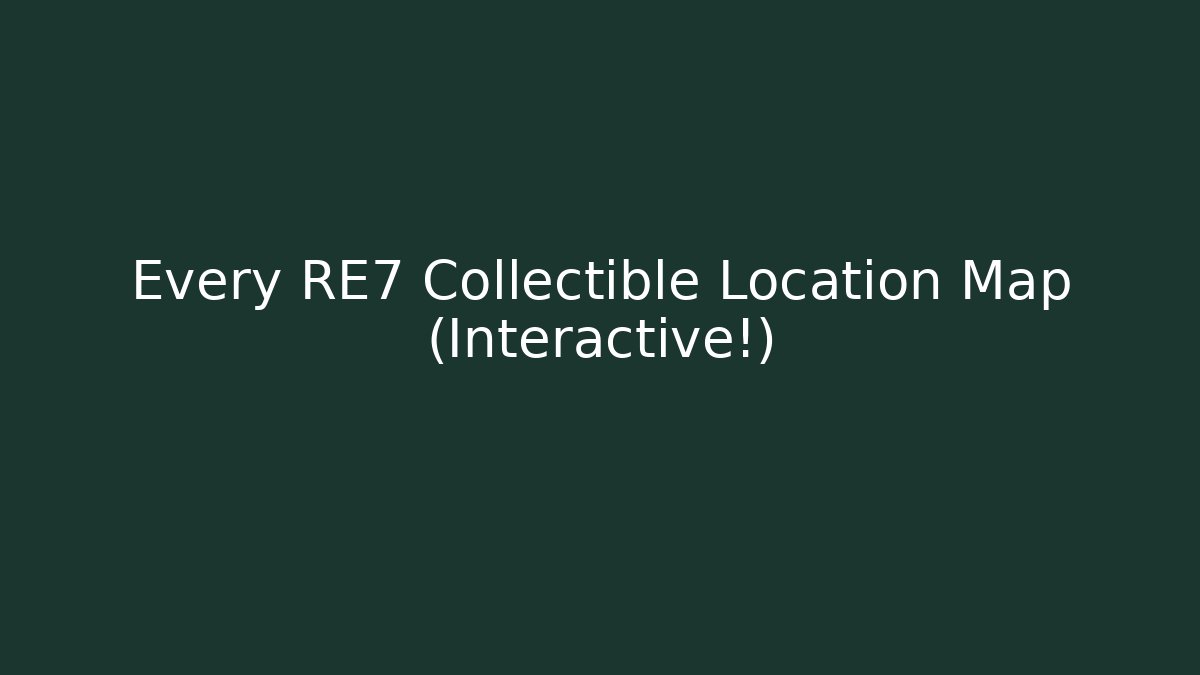 Every RE7 Collectible Location Map (Interactive!)