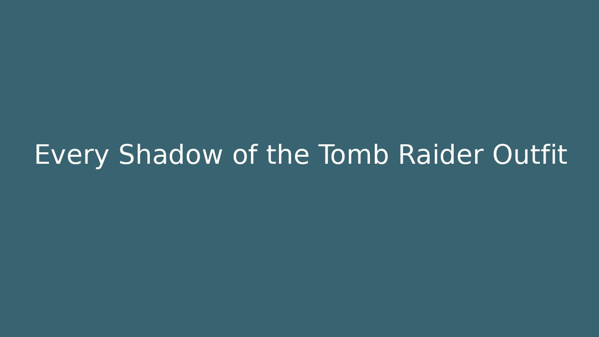 Every Shadow of the Tomb Raider Outfit