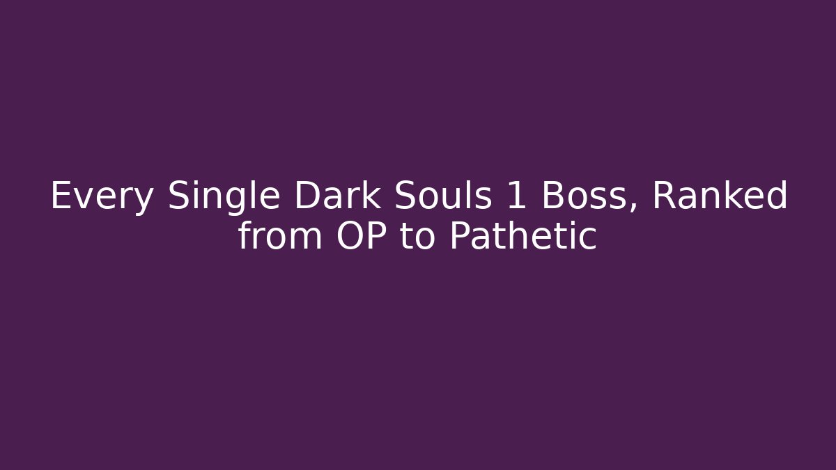 Every Single Dark Souls 1 Boss, Ranked from OP to Pathetic