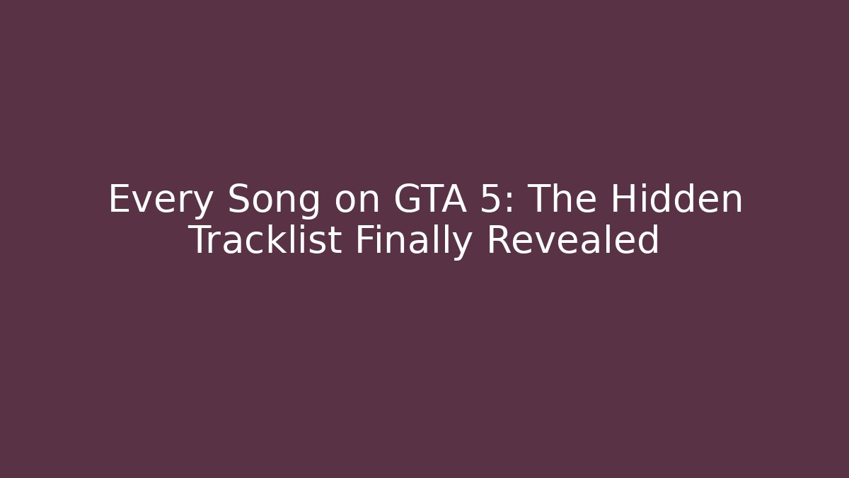 Every Song on GTA 5: The Hidden Tracklist Finally Revealed