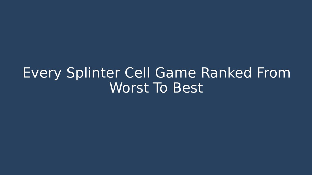 Every Splinter Cell Game Ranked From Worst To Best - Create More Assets