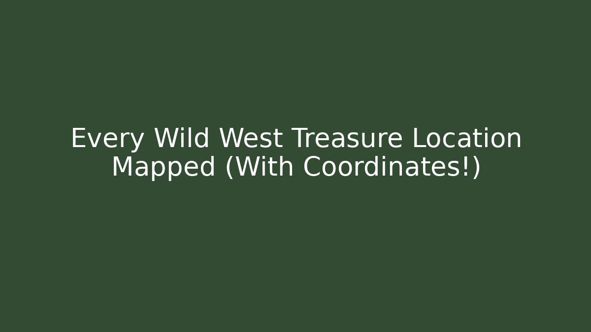 Every Wild West Treasure Location Mapped (With Coordinates!)
