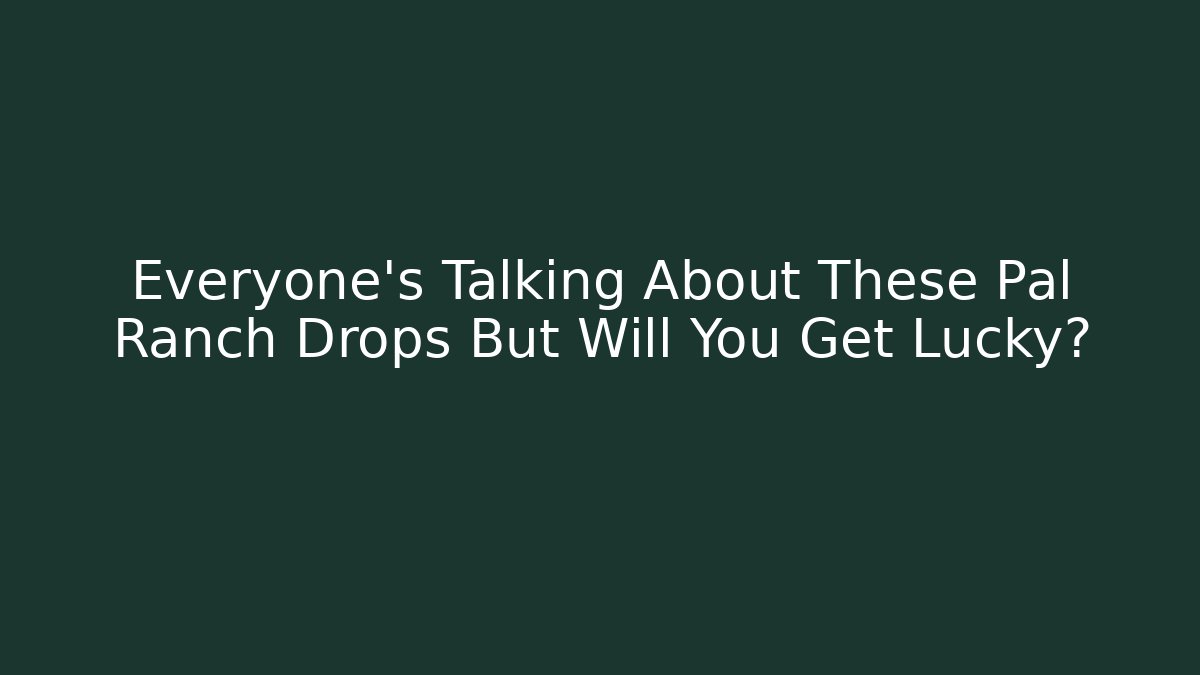 Everyone's Talking About These Pal Ranch Drops But Will You Get Lucky?