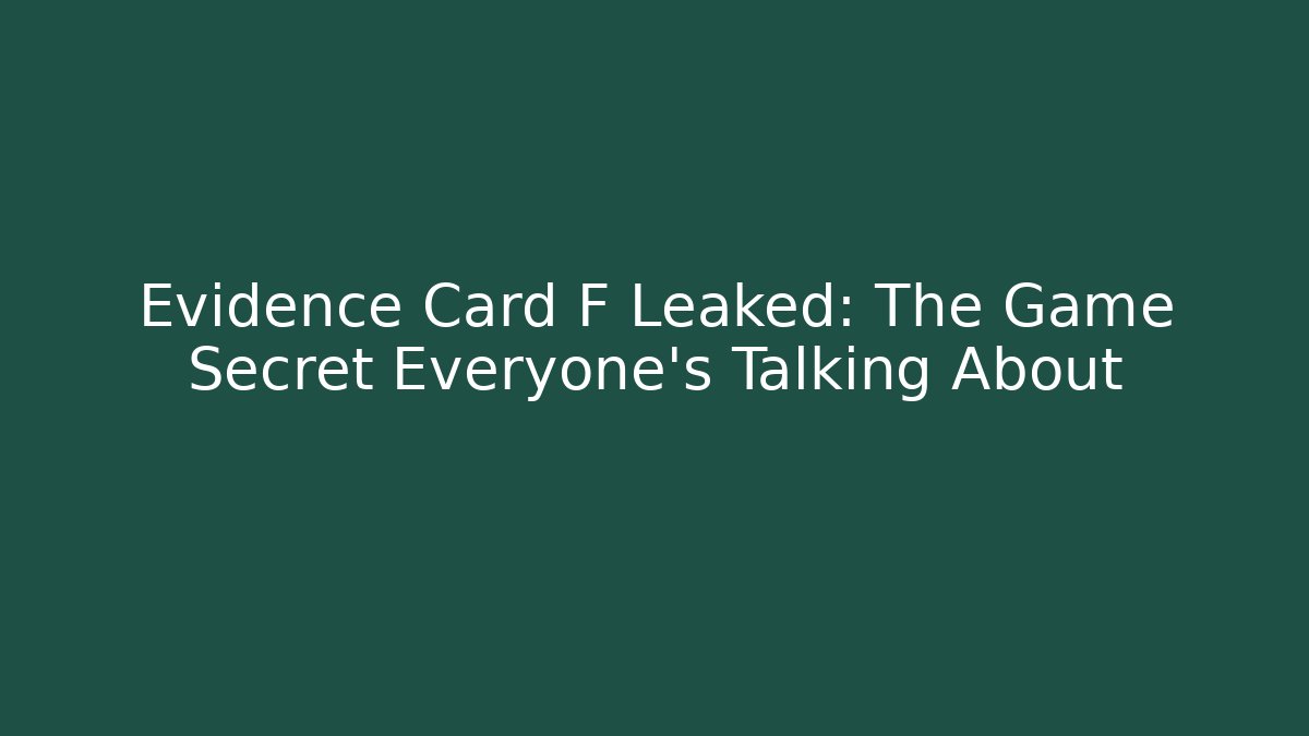 Evidence Card F Leaked: The Game Secret Everyone's Talking About