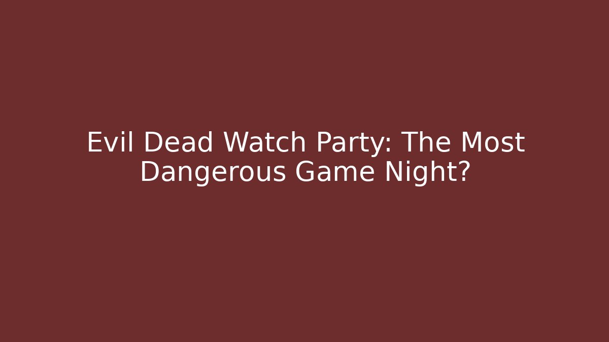 Evil Dead Watch Party: The Most Dangerous Game Night?