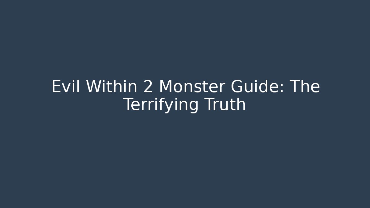Evil Within 2 Monster Guide: The Terrifying Truth