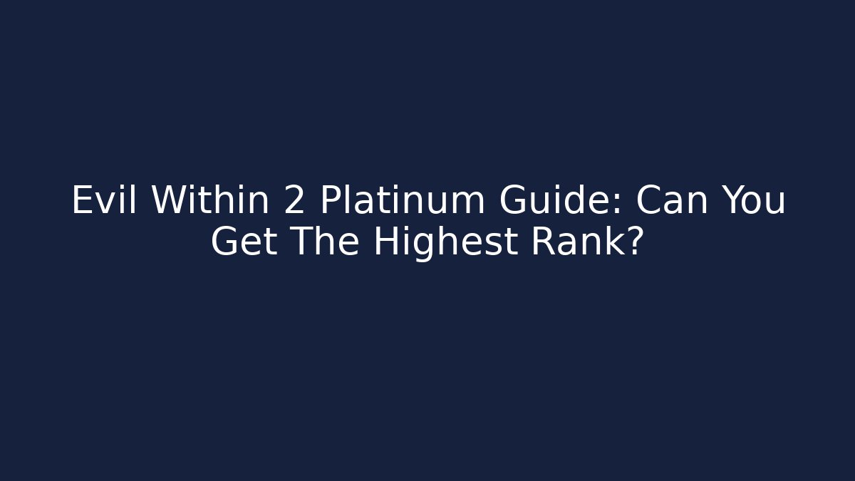 Evil Within 2 Platinum Guide: Can You Get The Highest Rank?