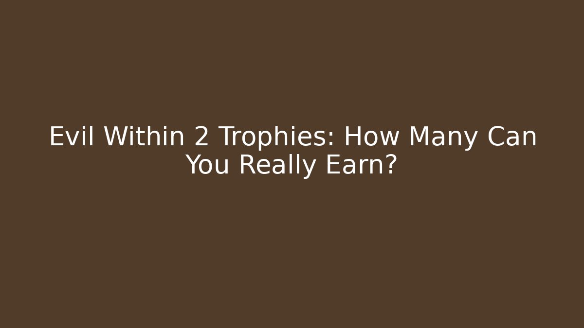Evil Within 2 Trophies: How Many Can You Really Earn?