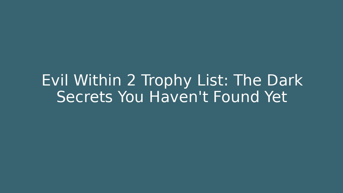 Evil Within 2 Trophy List: The Dark Secrets You Haven't Found Yet - Create More Assets
