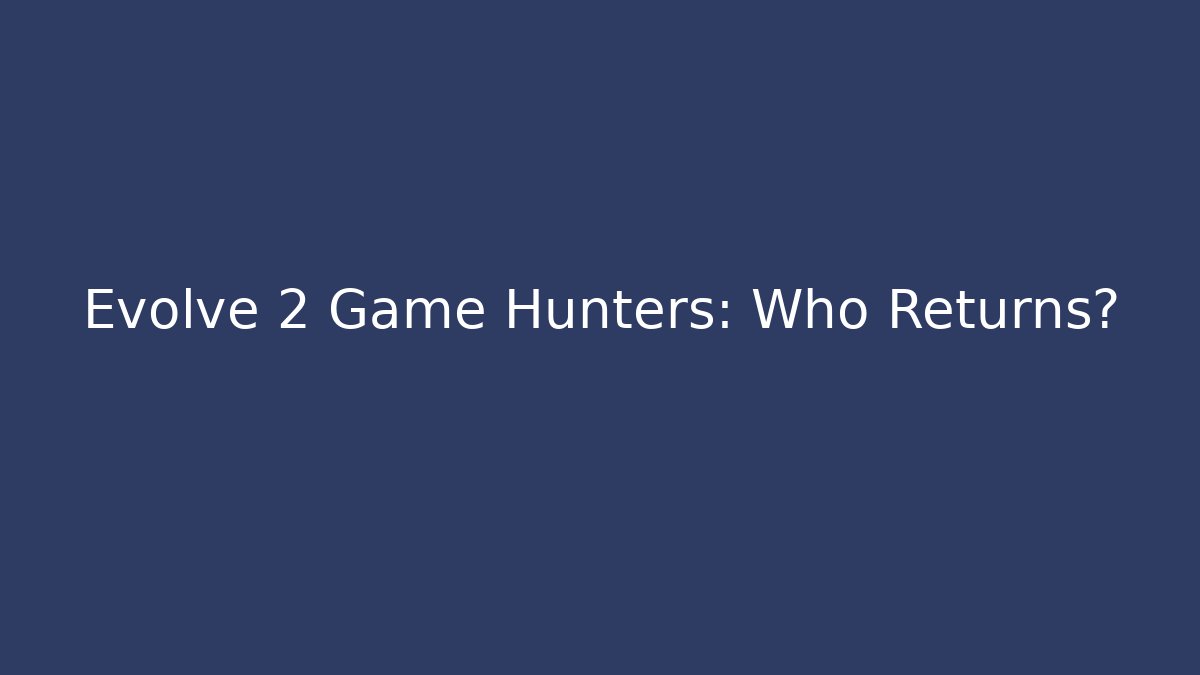 Evolve 2 Game Hunters: Who Returns? - Create More Assets