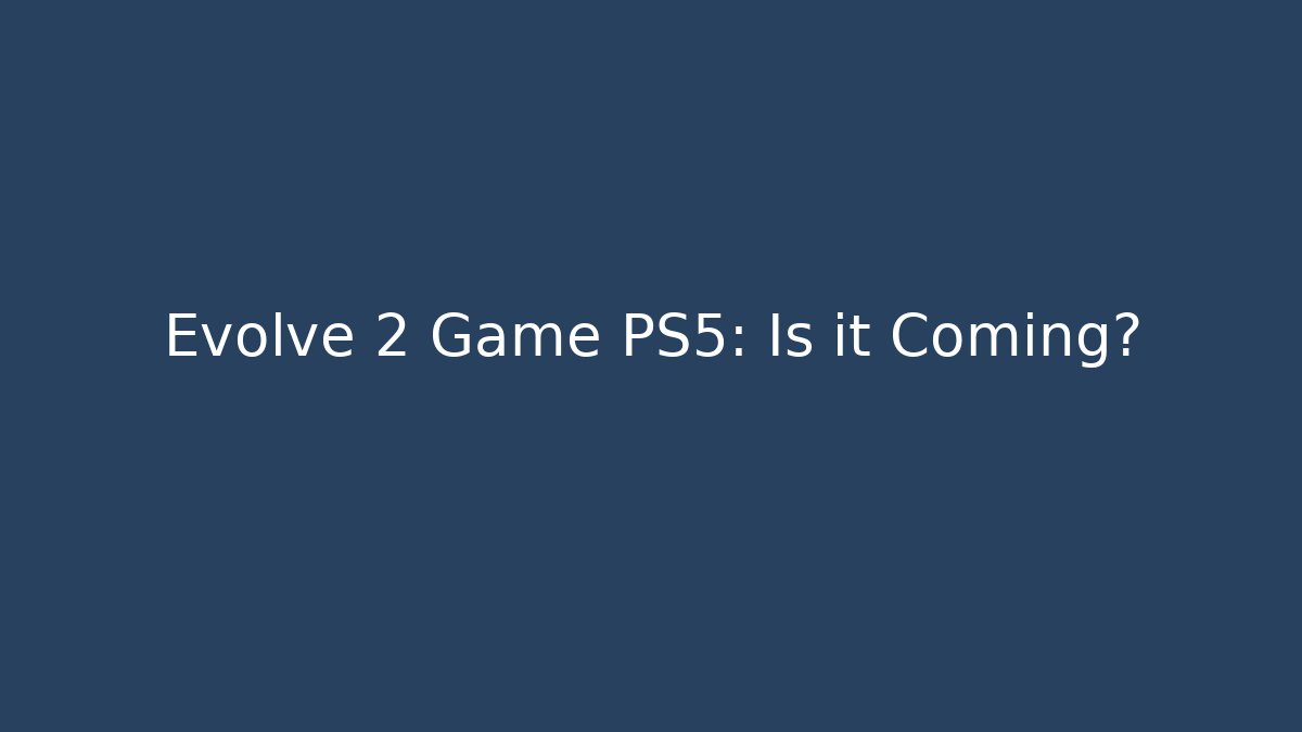 Evolve 2 Game PS5: Is it Coming?
