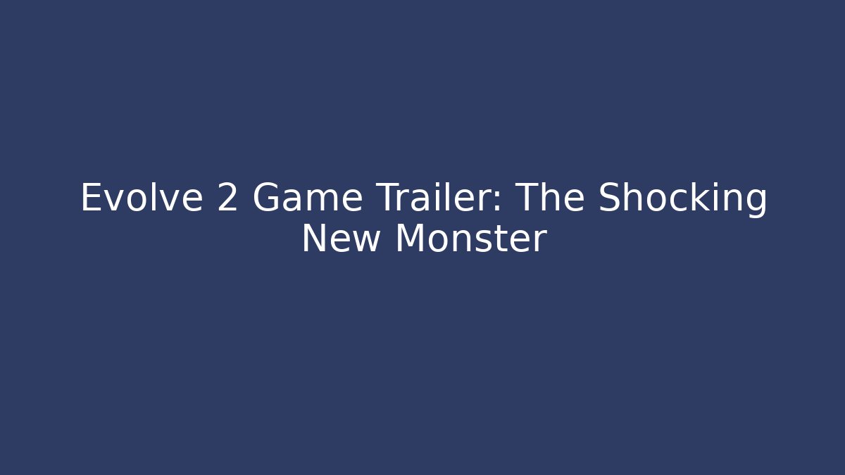 Evolve 2 Game Trailer: The Shocking New Monster - Create More Assets