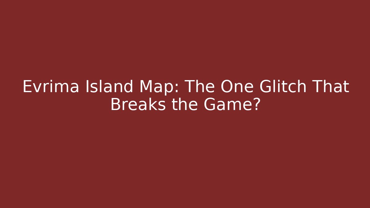 Evrima Island Map: The One Glitch That Breaks the Game?