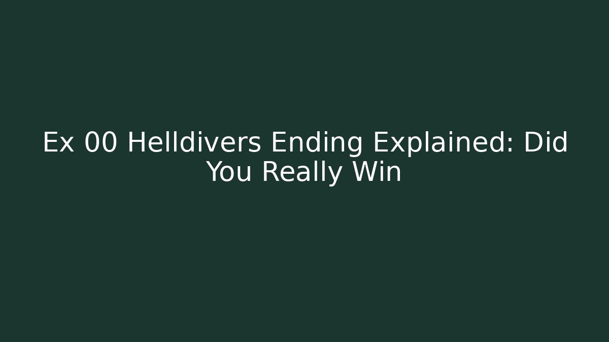 Ex 00 Helldivers Ending Explained: Did You Really Win - Create More Assets