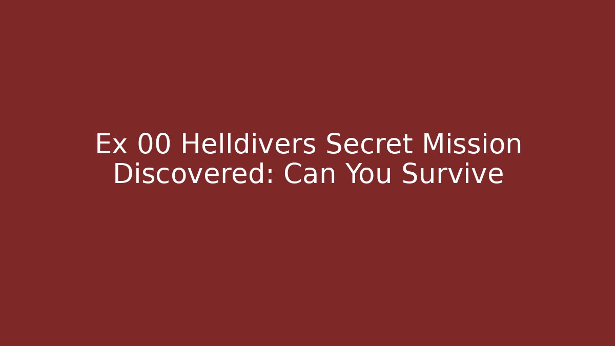 Ex 00 Helldivers Secret Mission Discovered: Can You Survive