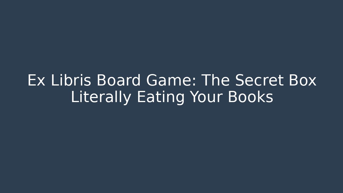 Ex Libris Board Game: The Secret Box Literally Eating Your Books