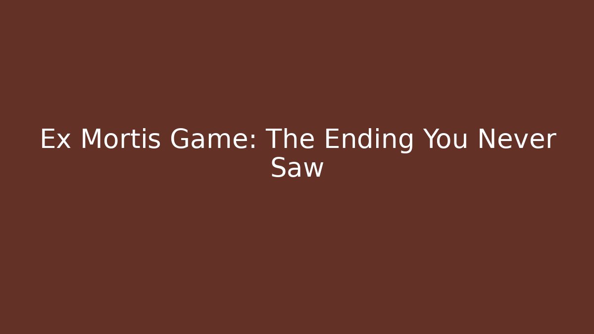 Ex Mortis Game: The Ending You Never Saw - Create More Assets