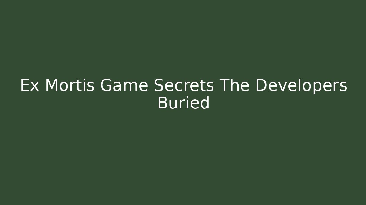 Ex Mortis Game Secrets The Developers Buried