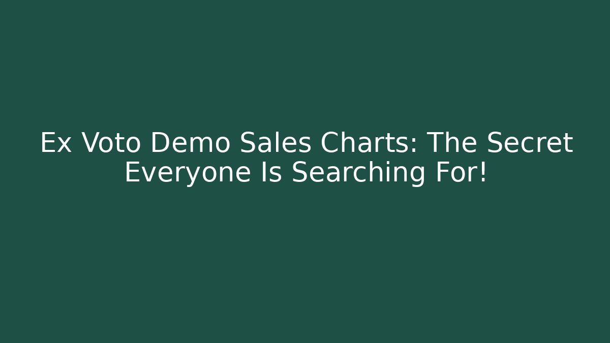 Ex Voto Demo Sales Charts: The Secret Everyone Is Searching For!