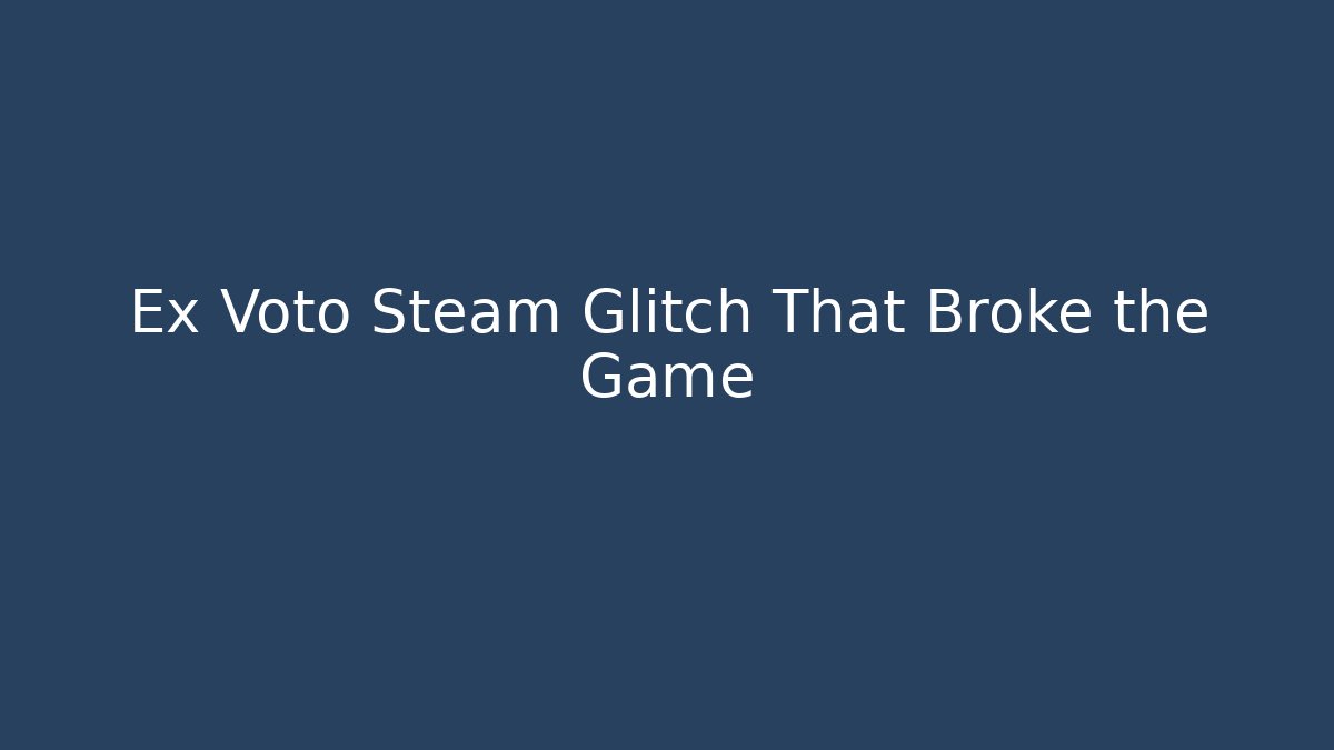 Ex Voto Steam Glitch That Broke the Game