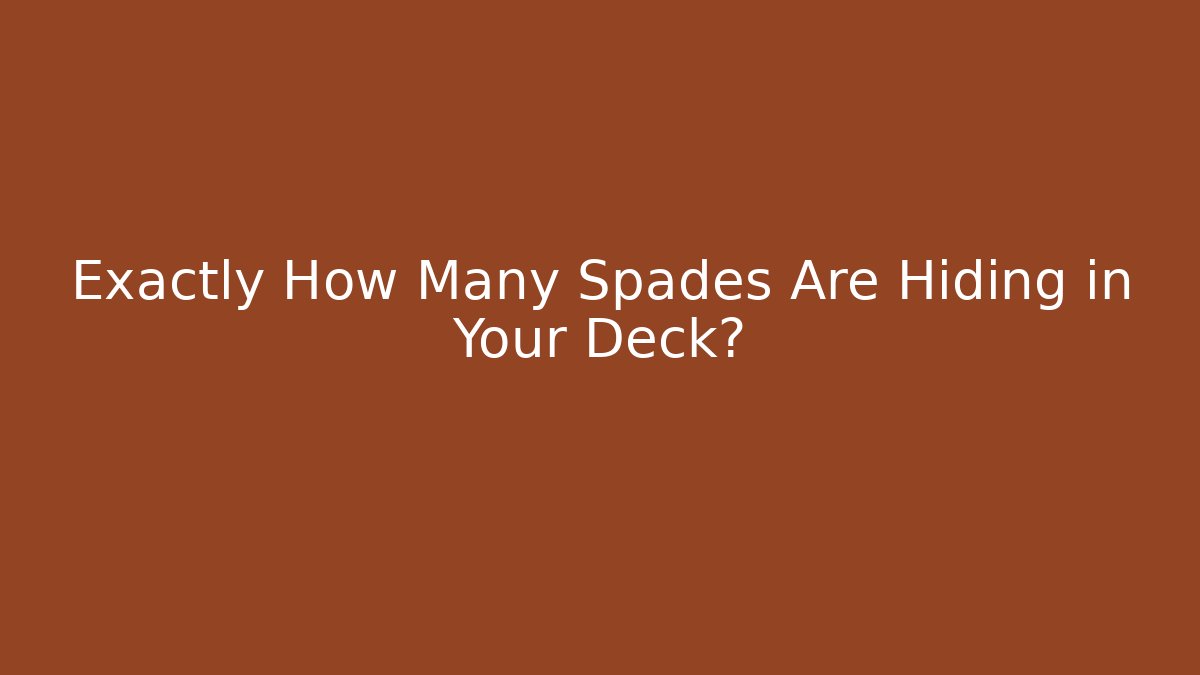 Exactly How Many Spades Are Hiding in Your Deck?