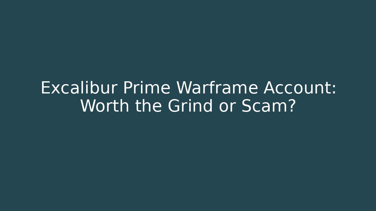 Excalibur Prime Warframe Account: Worth the Grind or Scam?