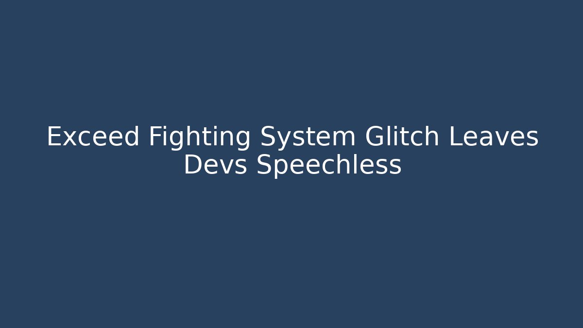 Exceed Fighting System Glitch Leaves Devs Speechless