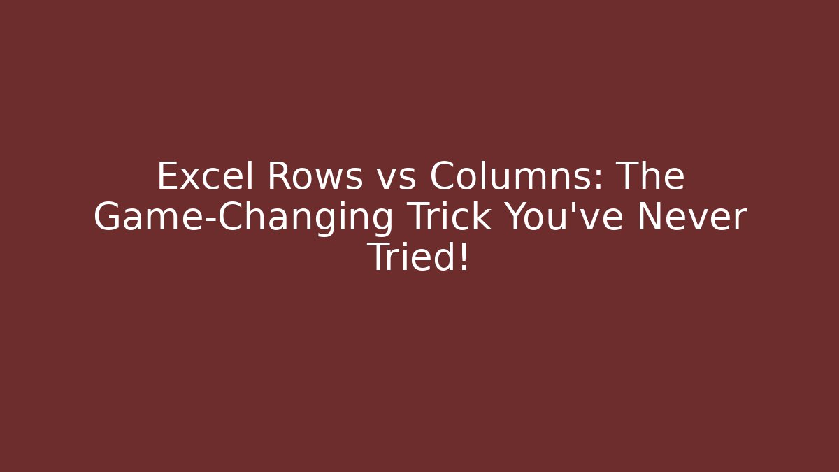 Excel Rows vs Columns: The Game-Changing Trick You’ve Never Tried!