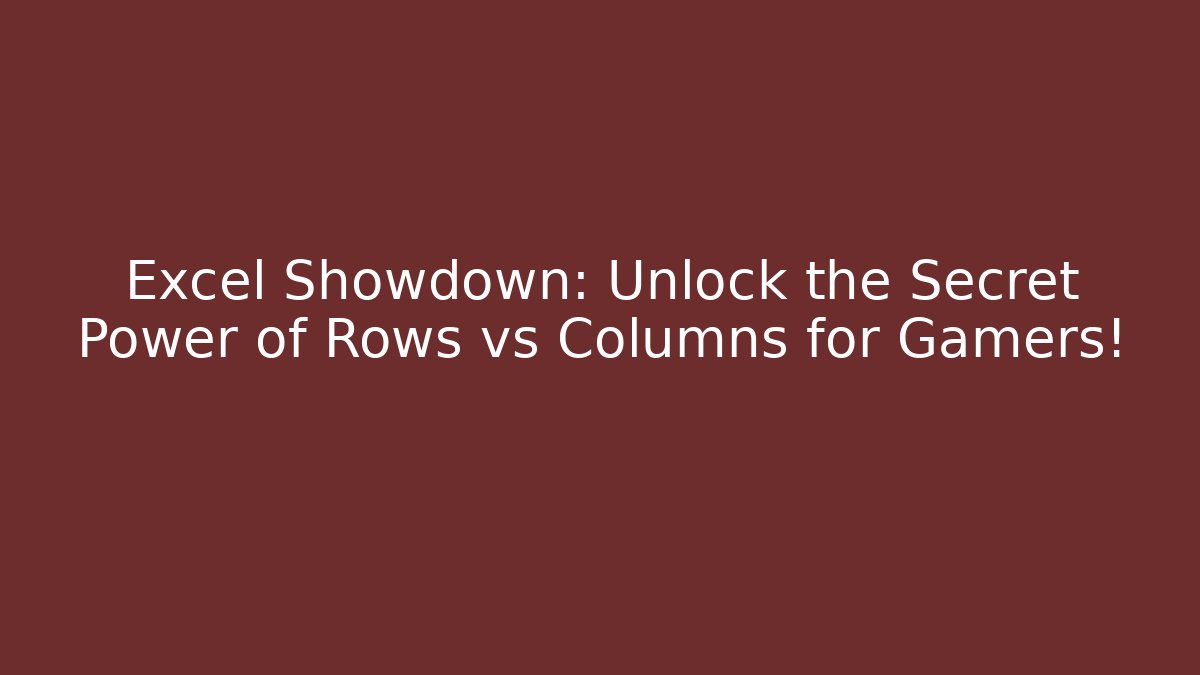 Excel Showdown: Unlock the Secret Power of Rows vs Columns for Gamers!